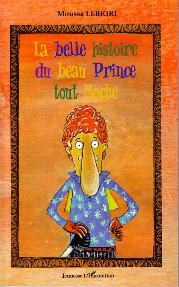 La belle histoire du beau Prince tout Moche - Moussa Lebkiri - L'HARMATTAN