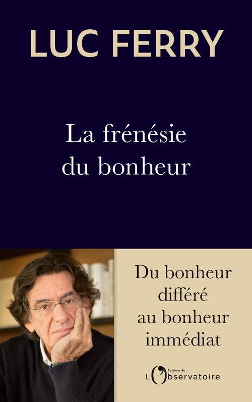 La frénésie du bonheur - Luc Ferry - L'OBSERVATOIRE La frénésie du bonheur - Luc Ferry - L'OBSERVATOIRE