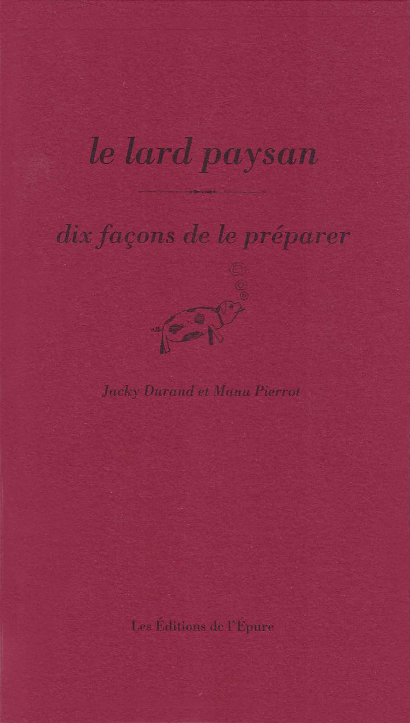 Le lard paysan, dix façons de le préparer - Jacky Durand, Emmanuel Pierrot - EPURE Le lard paysan, dix façons de le préparer - Jacky Durand, Emmanuel Pierrot - EPURE